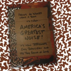 America’s Greatest Noise: RRRecords, Emil Beaulieau, and the True Sound of Love